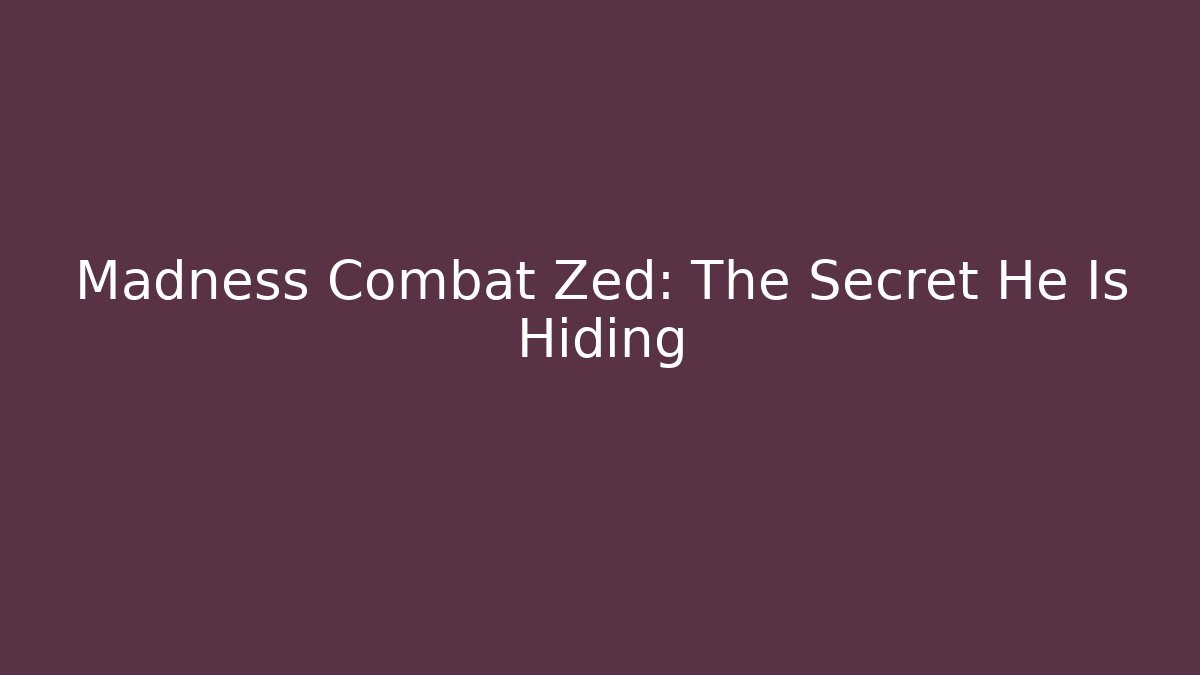 Madness Combat Zed: The Secret He Is Hiding