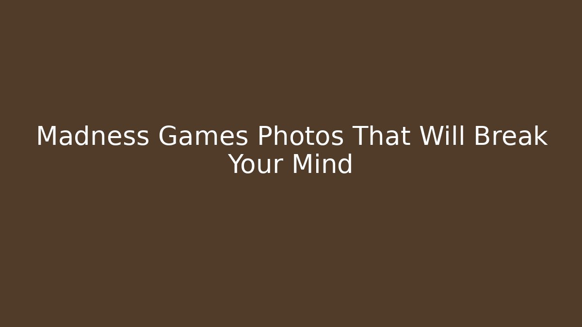 Madness Games Photos That Will Break Your Mind - Método de Aprovação