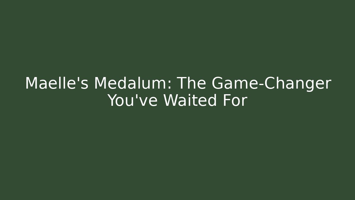 Maelle's Medalum: The Game-Changer You've Waited For