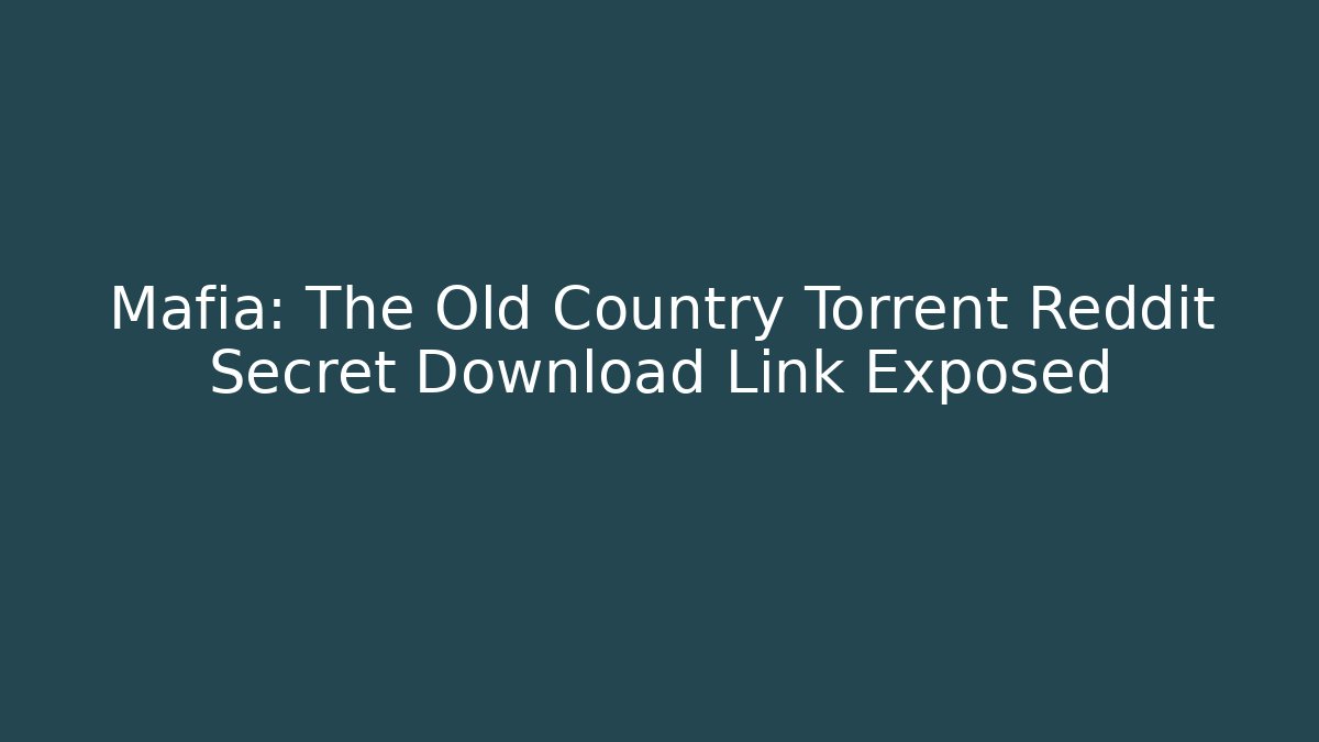 Mafia: The Old Country Torrent Reddit Secret Download Link Exposed