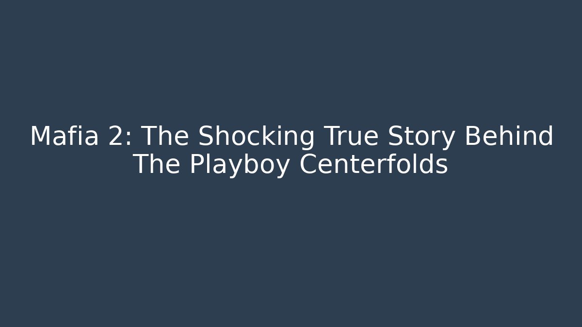 Mafia 2: The Shocking True Story Behind The Playboy Centerfolds