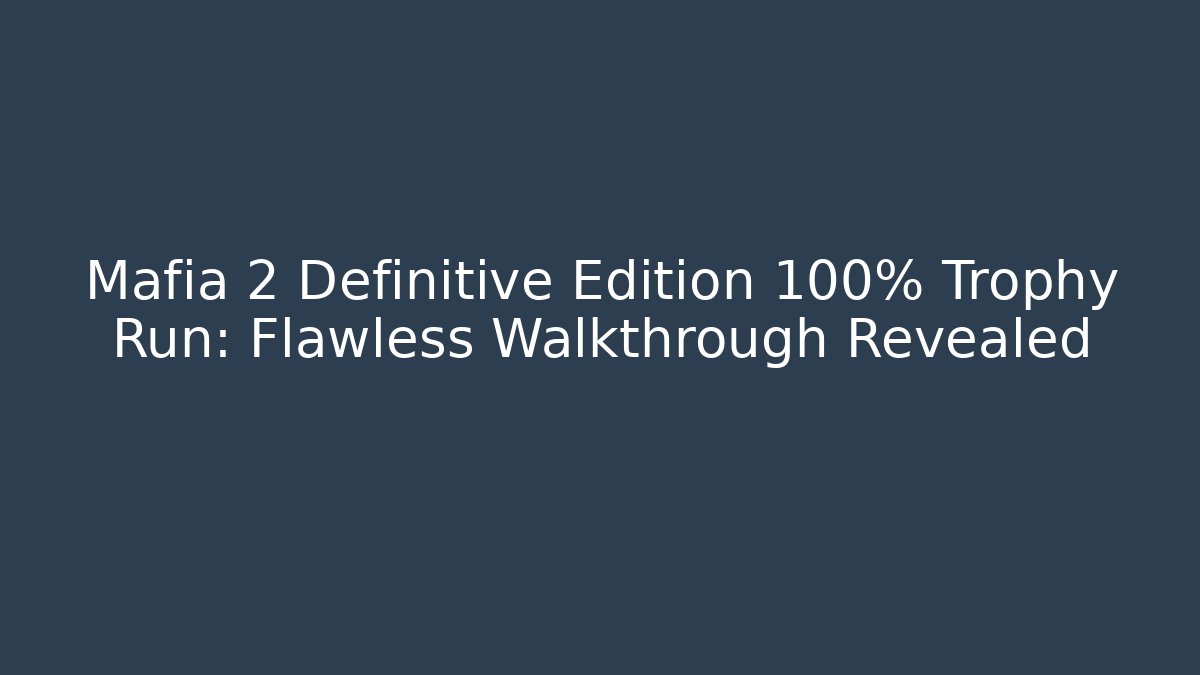 Mafia 2 Definitive Edition 100% Trophy Run: Flawless Walkthrough Revealed