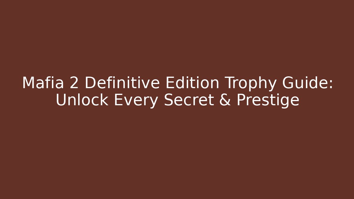 Mafia 2 Definitive Edition Trophy Guide: Unlock Every Secret & Prestige