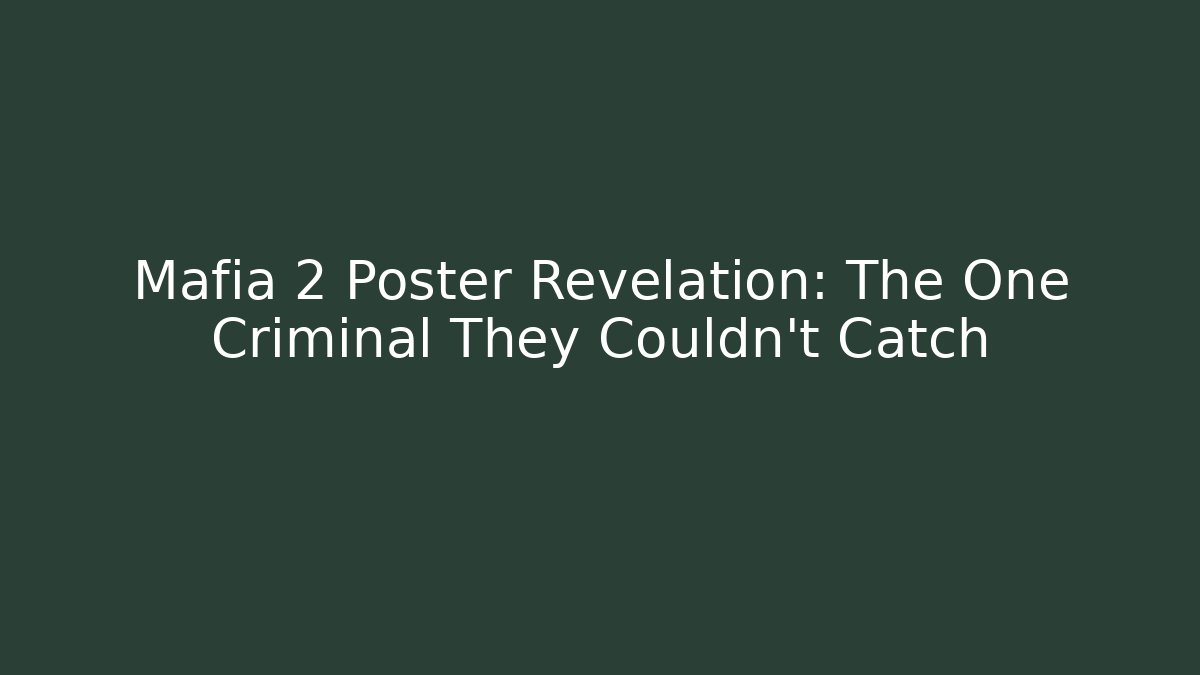 Mafia 2 Poster Revelation: The One Criminal They Couldn't Catch
