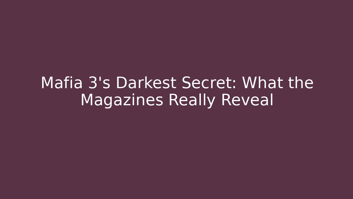 Mafia 3's Darkest Secret: What the Magazines Really Reveal