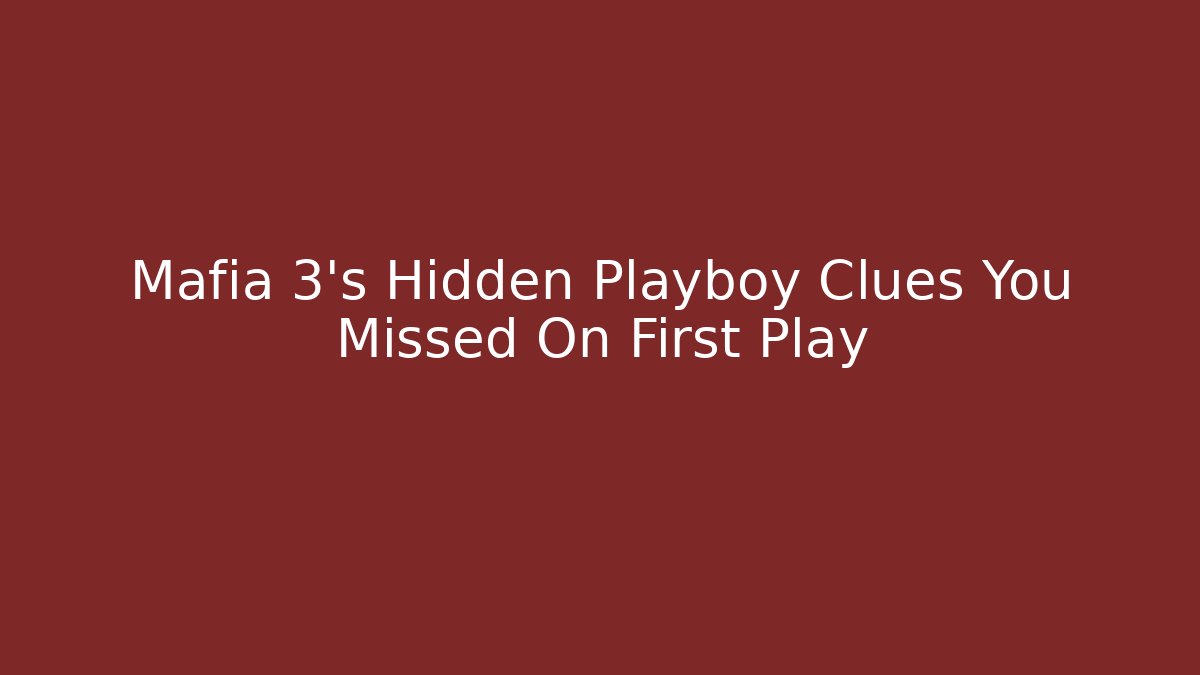 Mafia 3's Hidden Playboy Clues You Missed On First Play