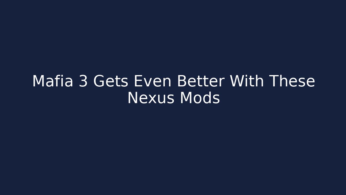 Mafia 3 Gets Even Better With These Nexus Mods