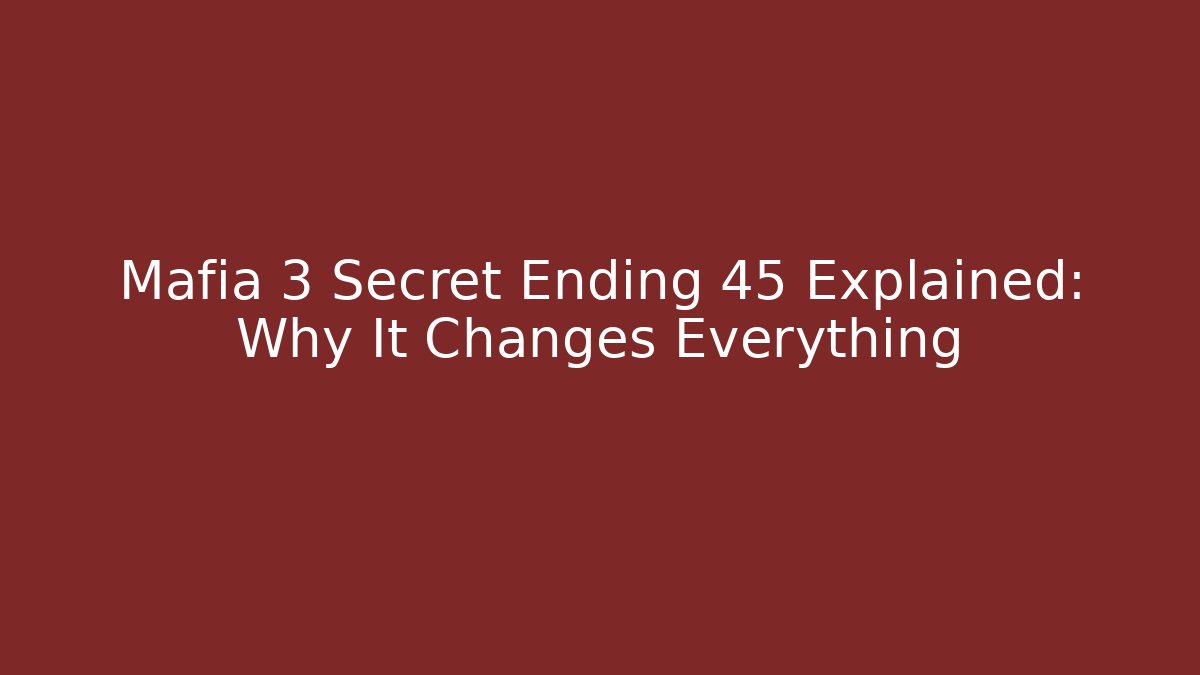 Mafia 3 Secret Ending 45 Explained: Why It Changes Everything