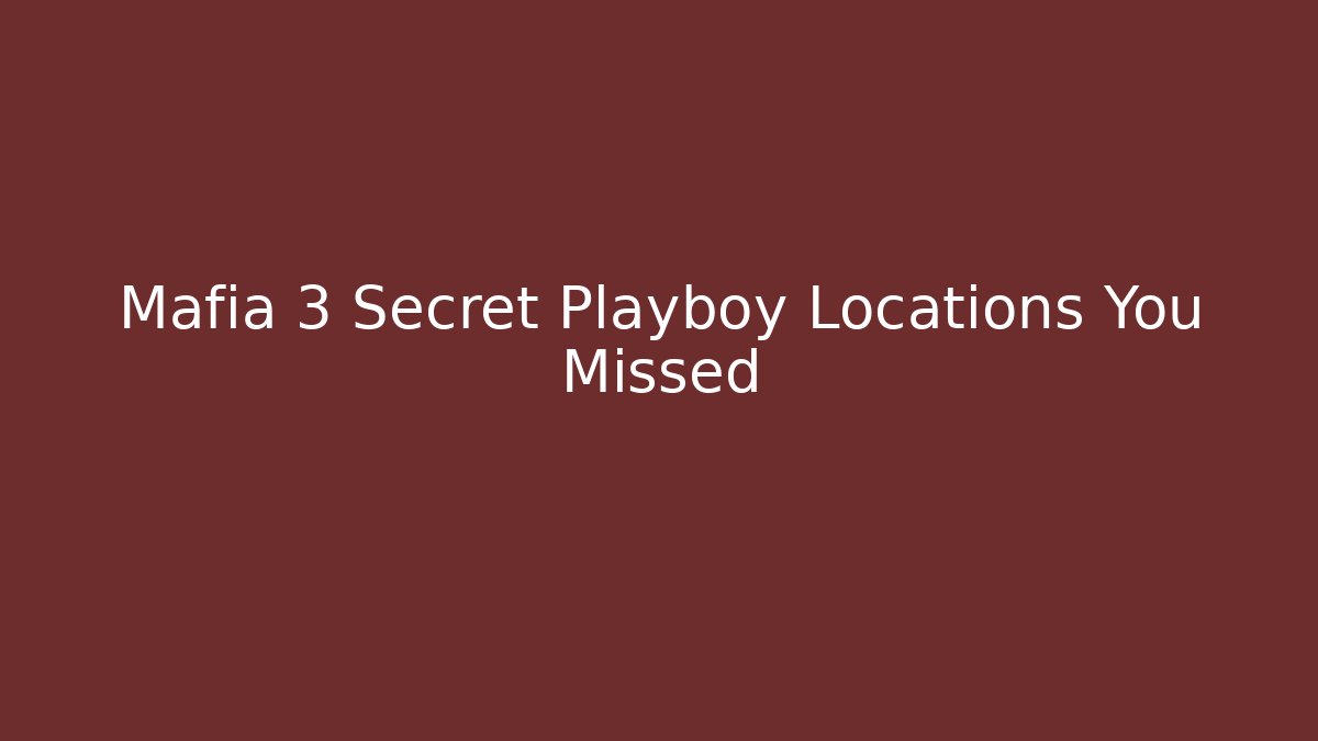 Mafia 3 Secret Playboy Locations You Missed