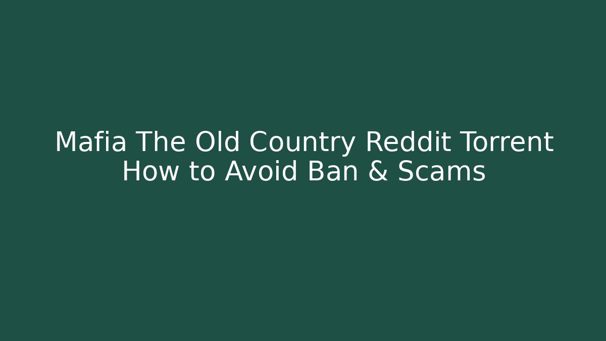 Mafia The Old Country Reddit Torrent How to Avoid Ban & Scams