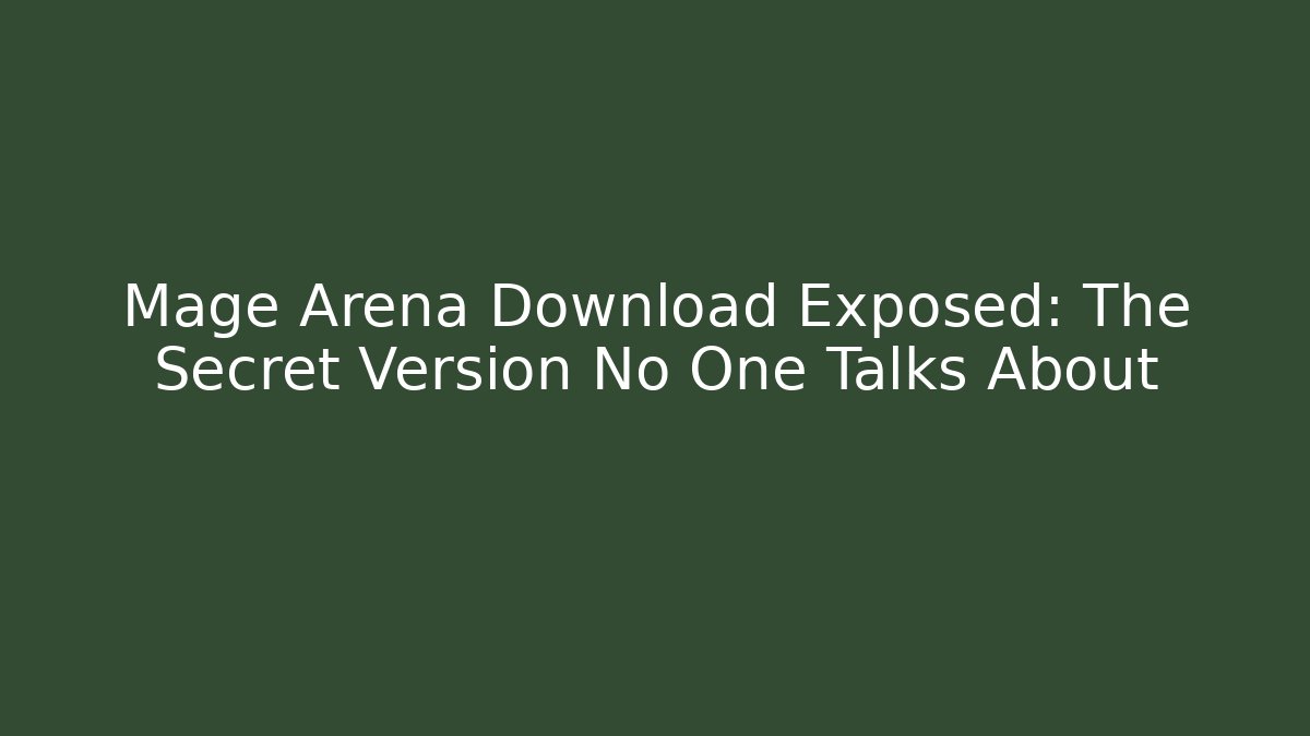 Mage Arena Download Exposed: The Secret Version No One Talks About