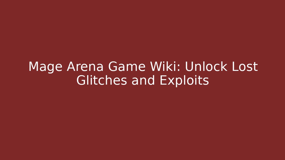 Mage Arena Game Wiki: Unlock Lost Glitches and Exploits