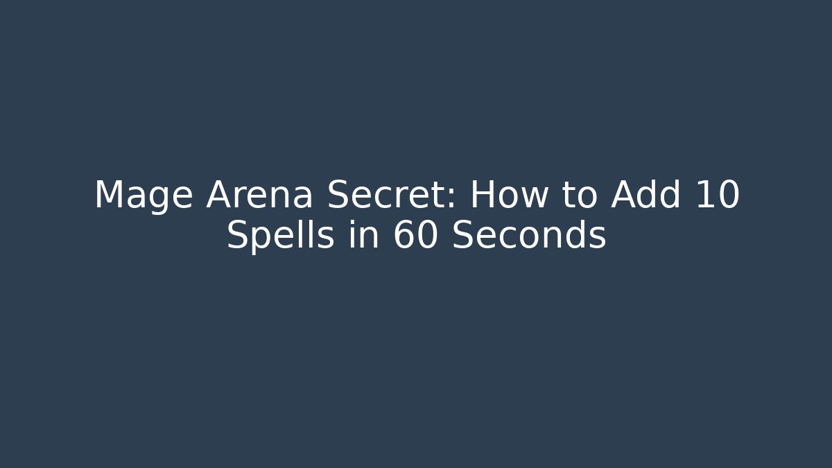 Mage Arena Secret: How to Add 10 Spells in 60 Seconds