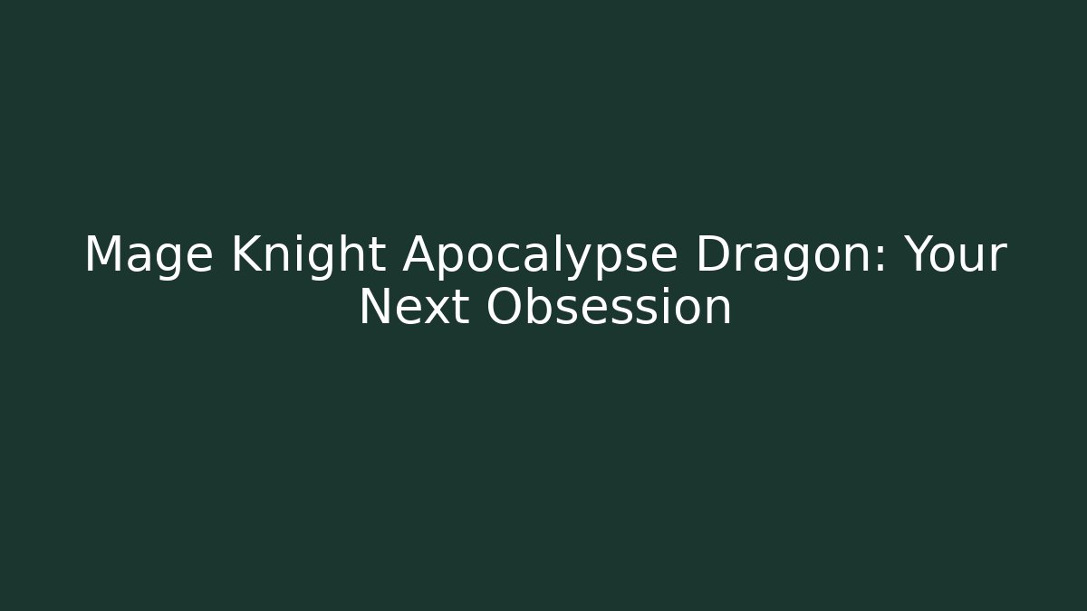 Mage Knight Apocalypse Dragon: Your Next Obsession