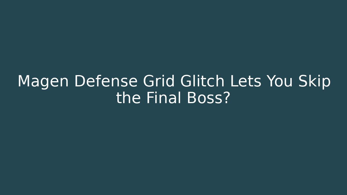Magen Defense Grid Glitch Lets You Skip the Final Boss? - Método de Aprovação
