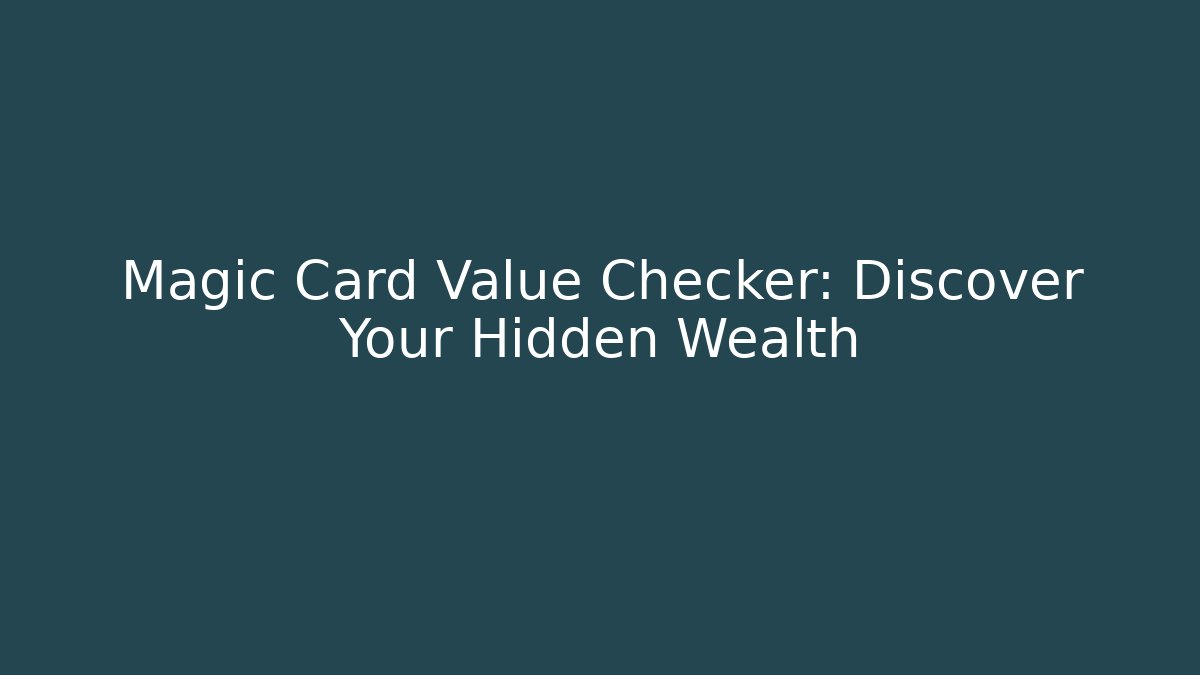 Magic Card Value Checker: Discover Your Hidden Wealth