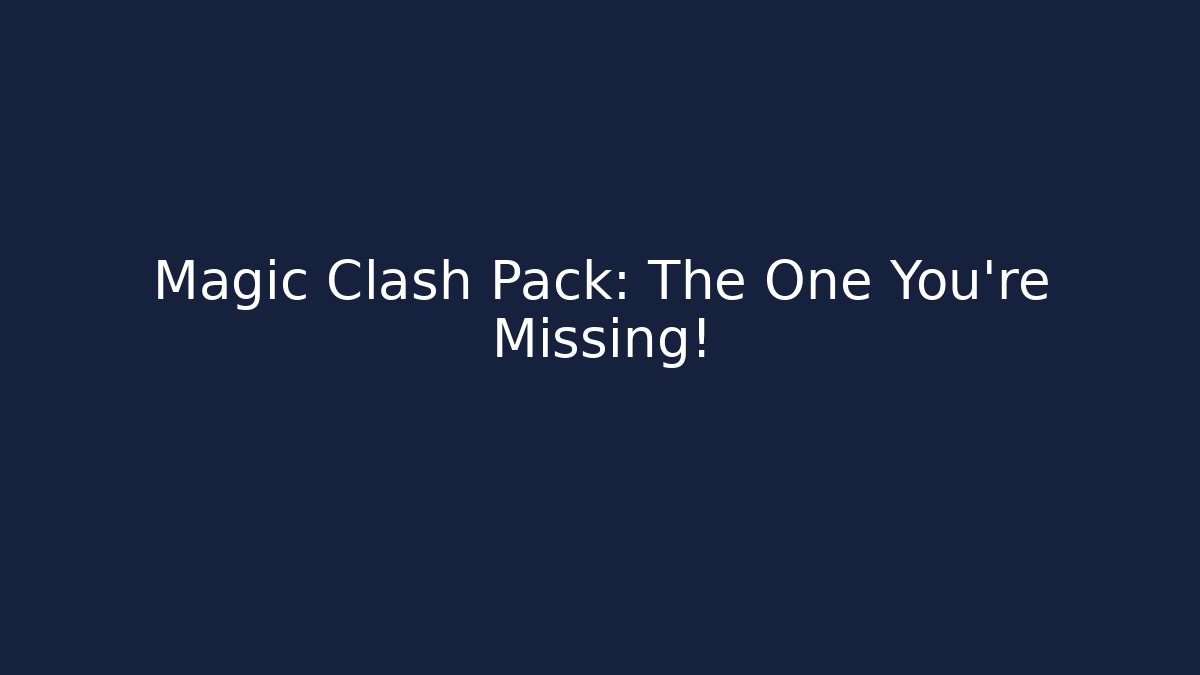 Magic Clash Pack: The One You're Missing!