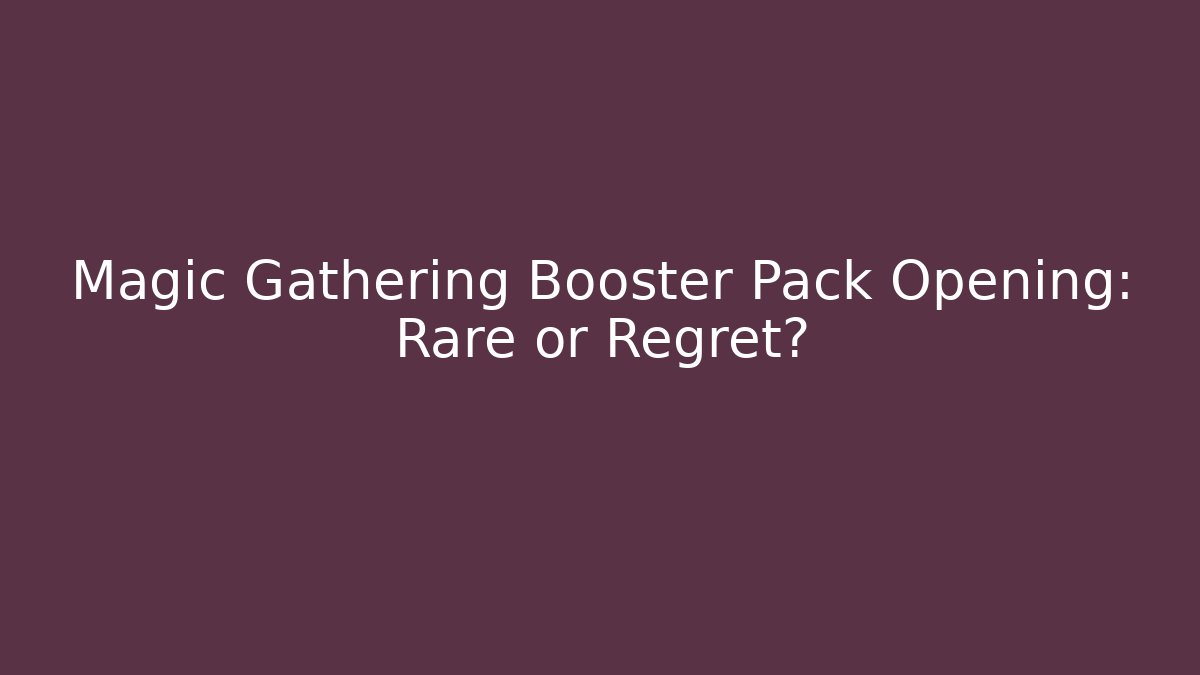 Magic Gathering Booster Pack Opening: Rare or Regret?