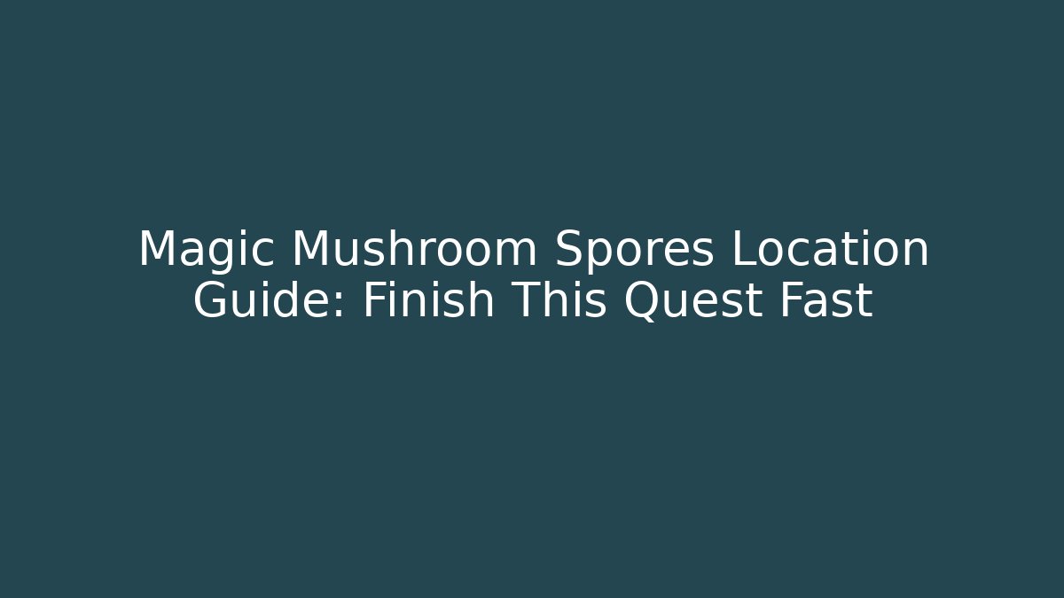 Magic Mushroom Spores Location Guide: Finish This Quest Fast