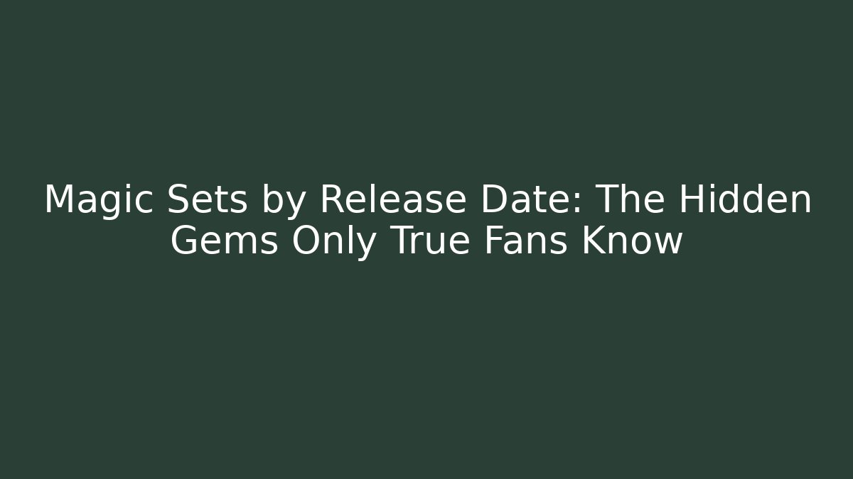 Magic Sets by Release Date: The Hidden Gems Only True Fans Know - Método de Aprovação