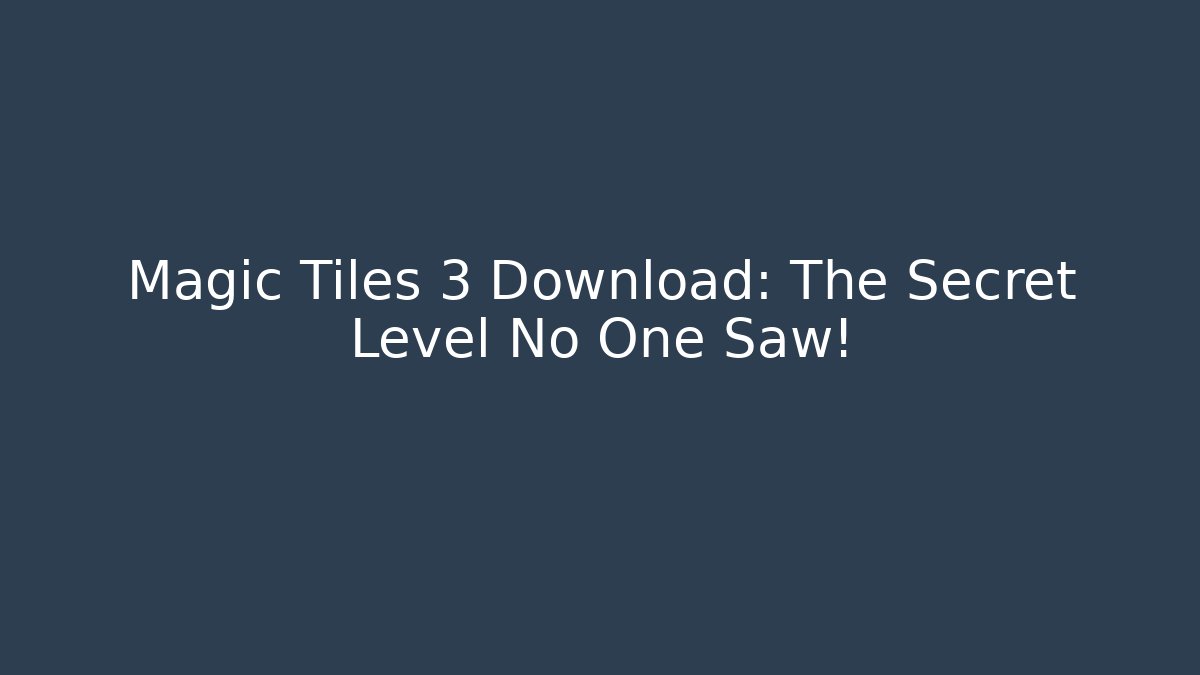 Magic Tiles 3 Download: The Secret Level No One Saw!