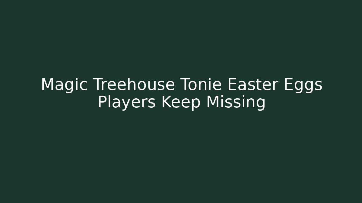 Magic Treehouse Tonie Easter Eggs Players Keep Missing