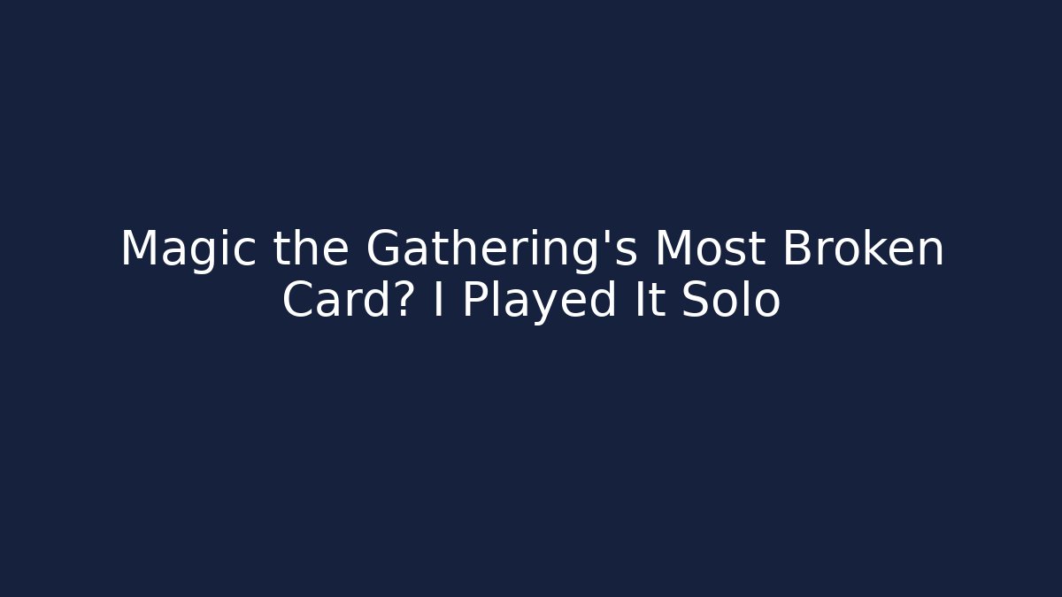 Magic the Gathering's Most Broken Card? I Played It Solo
