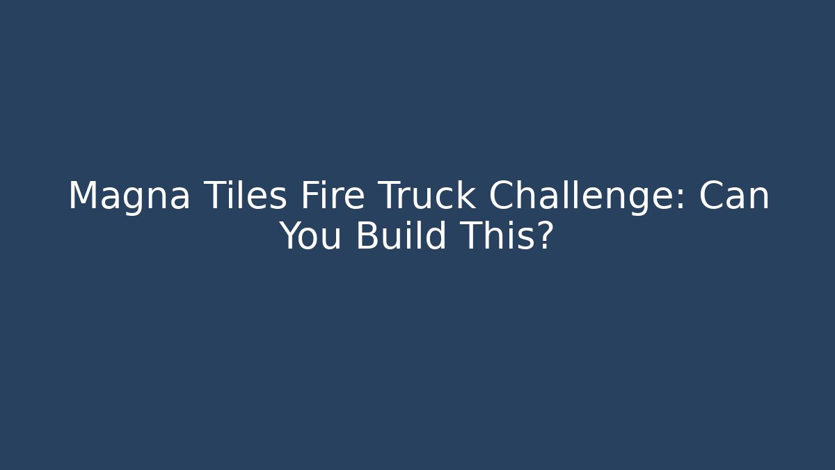 Magna Tiles Fire Truck Challenge: Can You Build This?