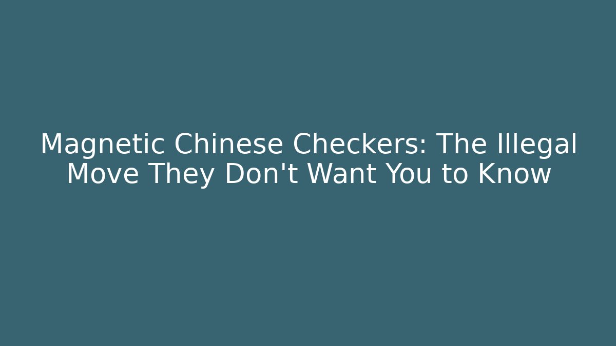 Magnetic Chinese Checkers: The Illegal Move They Don't Want You to Know - Método de Aprovação