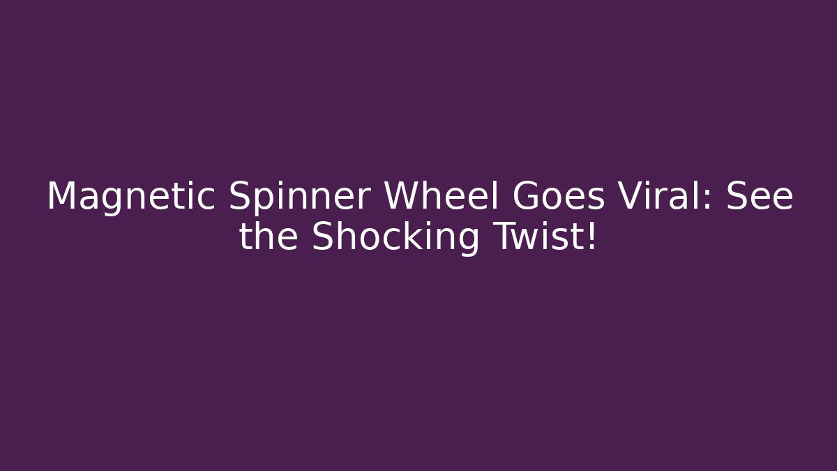 Magnetic Spinner Wheel Goes Viral: See the Shocking Twist!