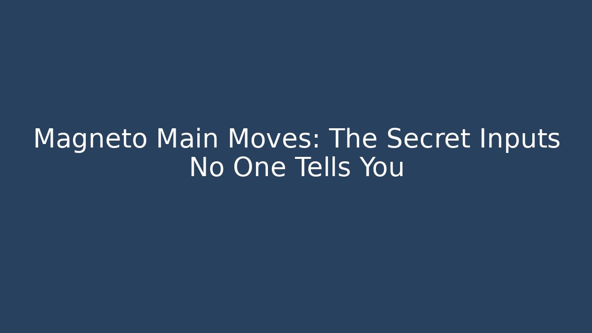 Magneto Main Moves: The Secret Inputs No One Tells You