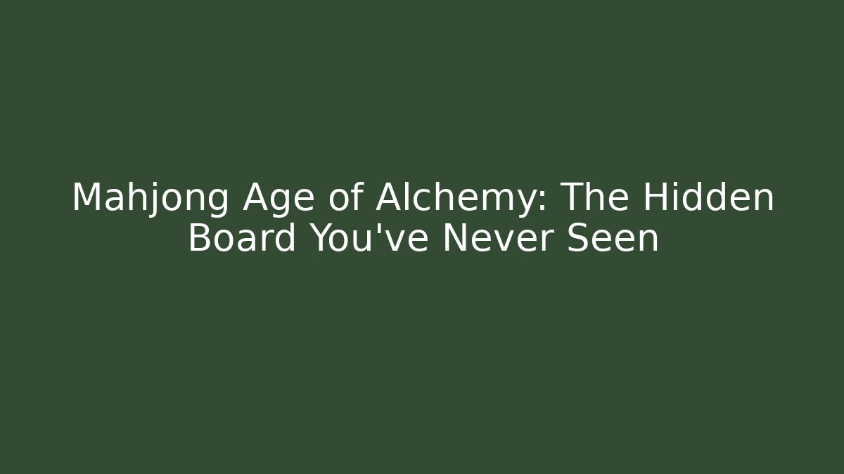 Mahjong Age of Alchemy: The Hidden Board You’ve Never Seen