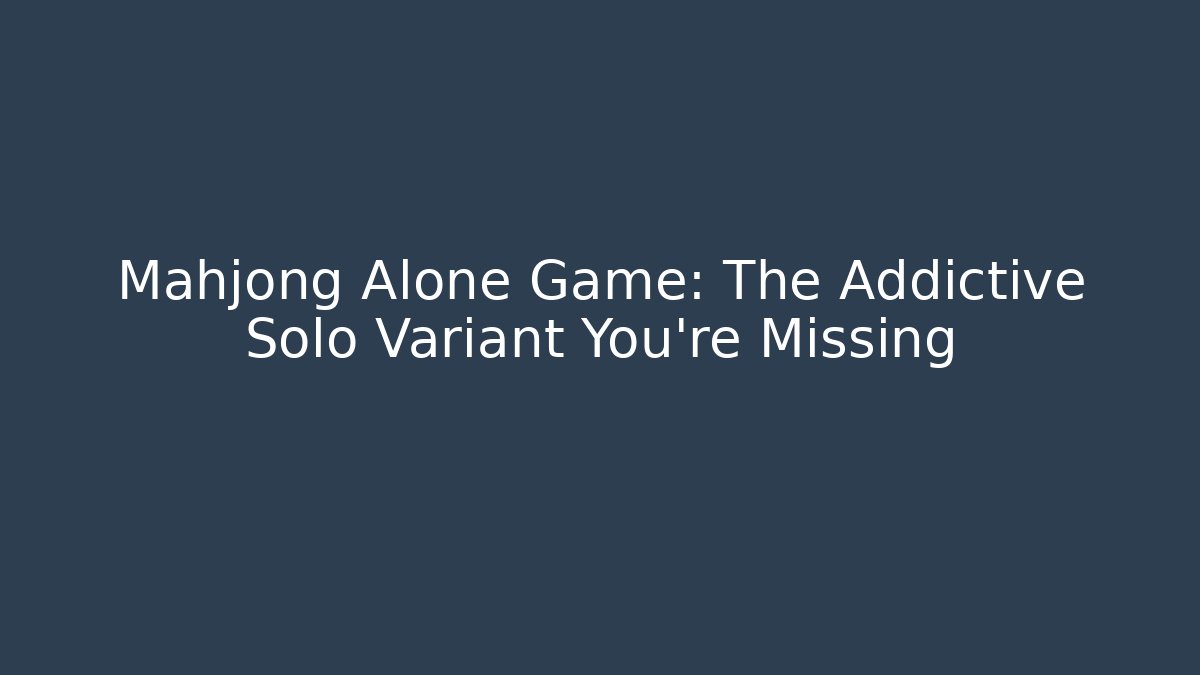 Mahjong Alone Game: The Addictive Solo Variant You're Missing