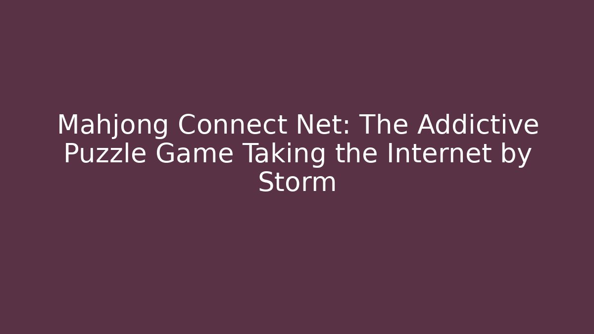 Mahjong Connect Net: The Addictive Puzzle Game Taking the Internet by Storm