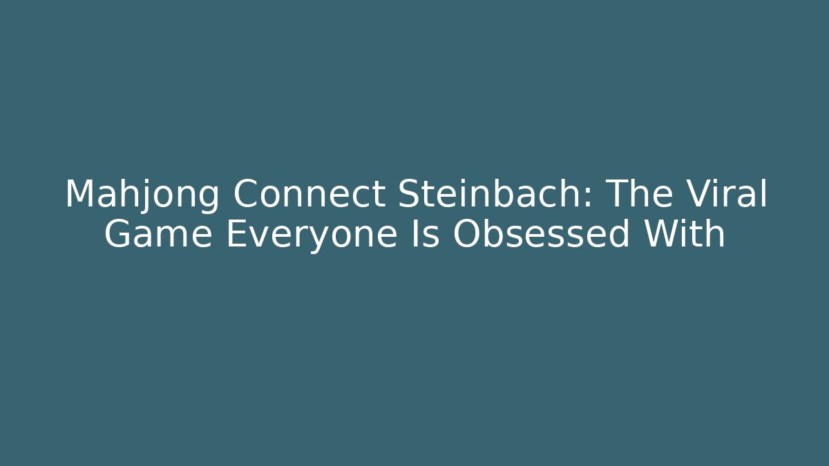Mahjong Connect Steinbach: The Viral Game Everyone Is Obsessed With