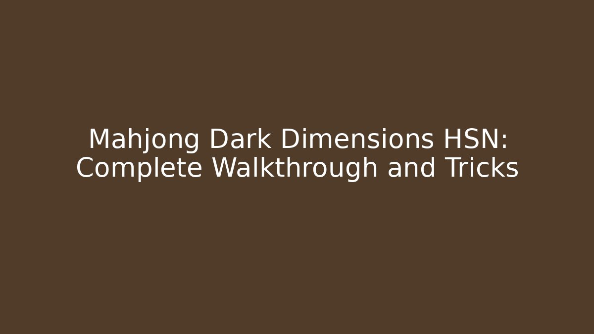 Mahjong Dark Dimensions HSN: Complete Walkthrough and Tricks