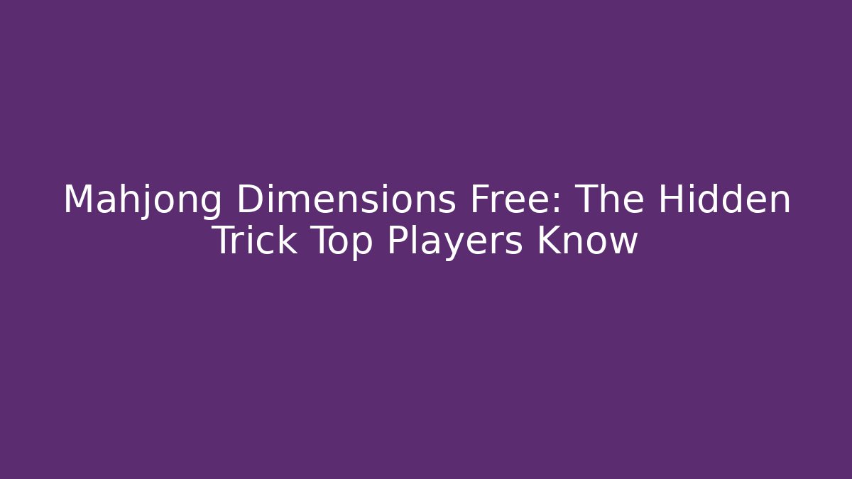 Mahjong Dimensions Free: The Hidden Trick Top Players Know - Método de Aprovação