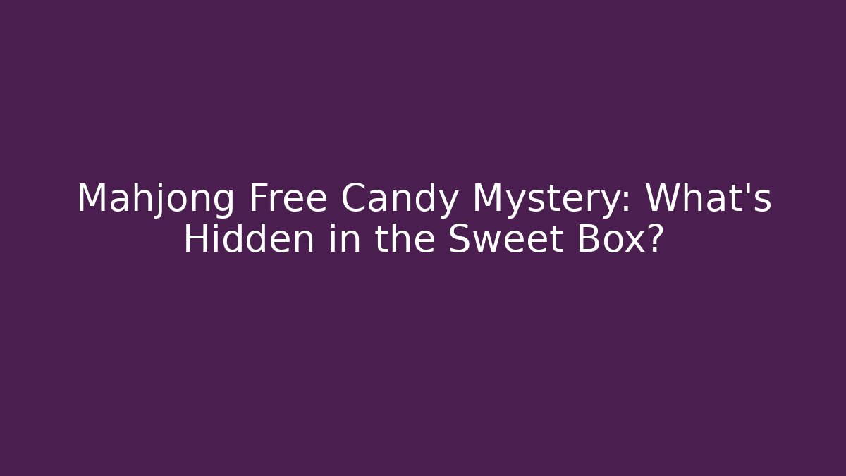 Mahjong Free Candy Mystery: What's Hidden in the Sweet Box?