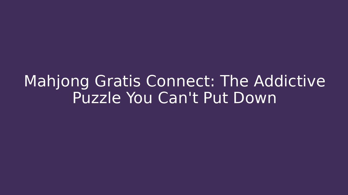 Mahjong Gratis Connect: The Addictive Puzzle You Can't Put Down