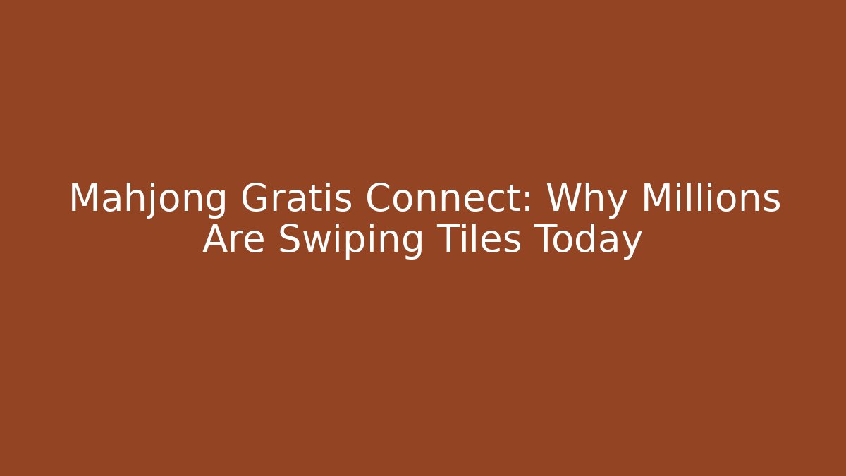 Mahjong Gratis Connect: Why Millions Are Swiping Tiles Today