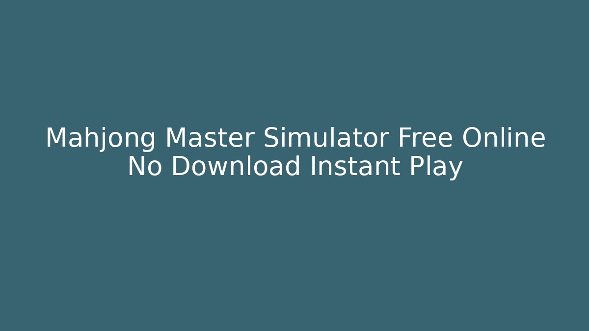 Mahjong Master Simulator Free Online No Download Instant Play