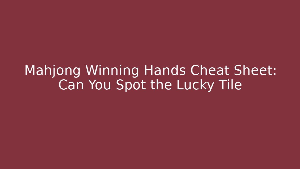 Mahjong Winning Hands Cheat Sheet: Can You Spot the Lucky Tile
