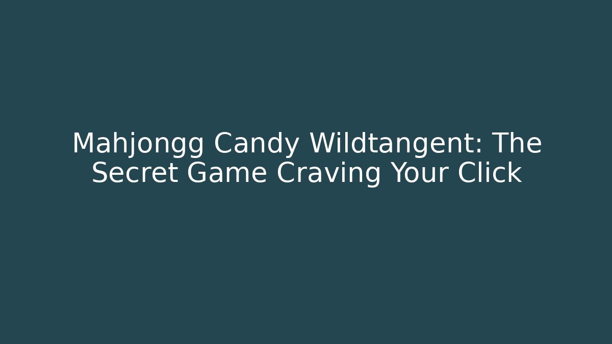 Mahjongg Candy Wildtangent: The Secret Game Craving Your Click