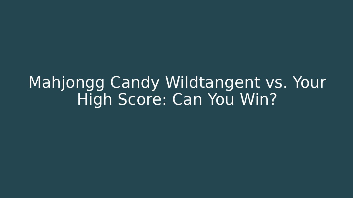 Mahjongg Candy Wildtangent vs. Your High Score: Can You Win?