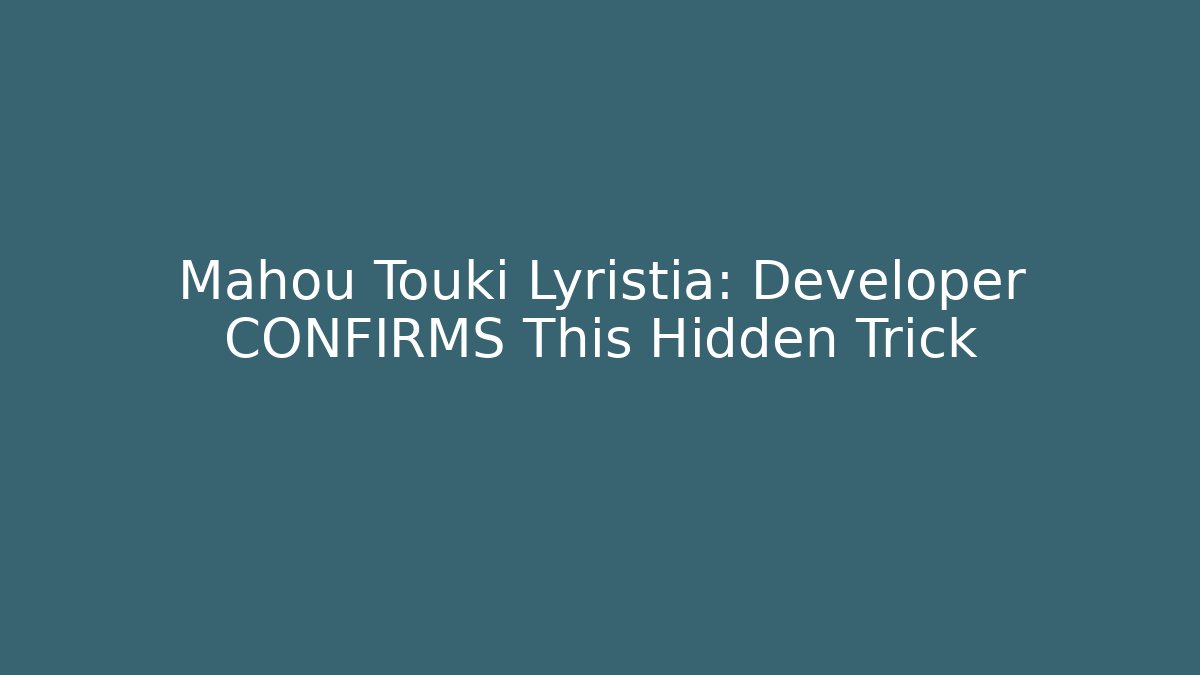 Mahou Touki Lyristia: Developer CONFIRMS This Hidden Trick