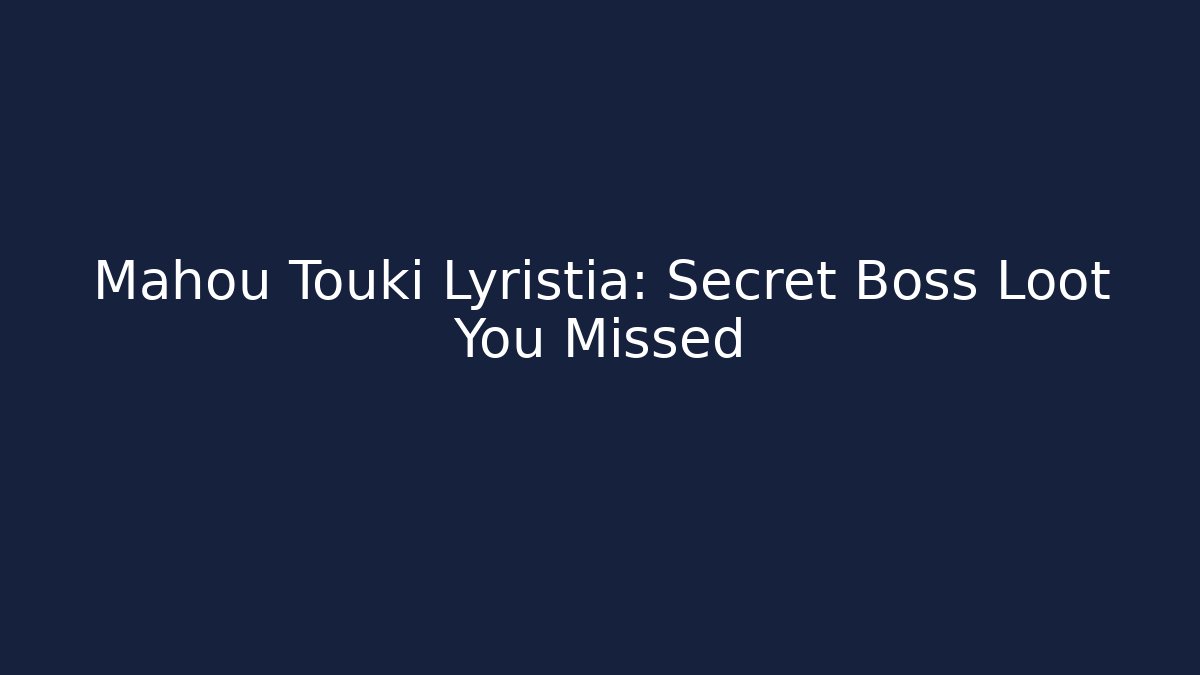 Mahou Touki Lyristia: Secret Boss Loot You Missed - Método de Aprovação