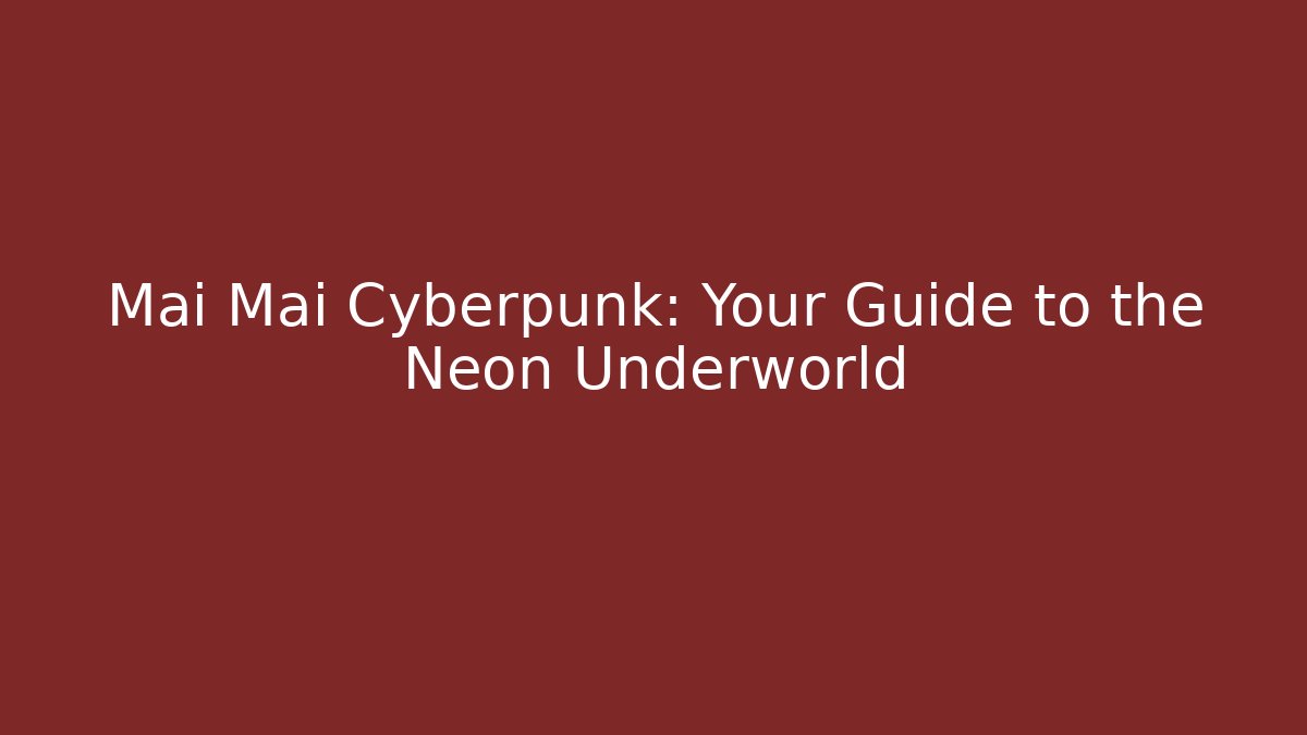 Mai Mai Cyberpunk: Your Guide to the Neon Underworld