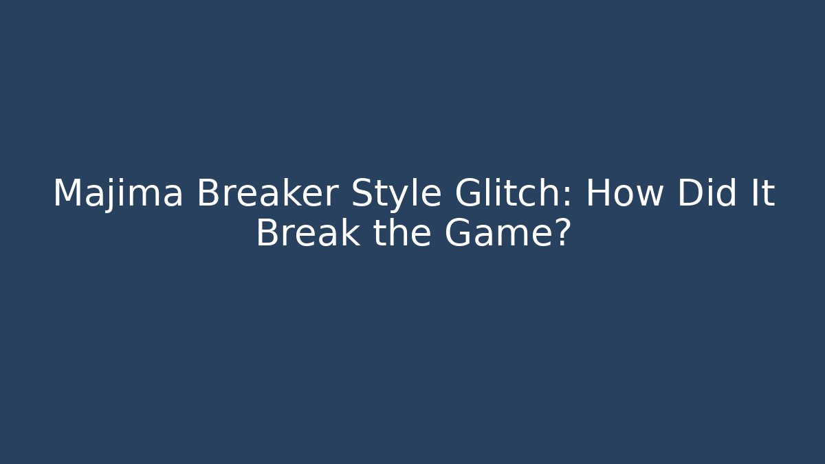 Majima Breaker Style Glitch: How Did It Break the Game?