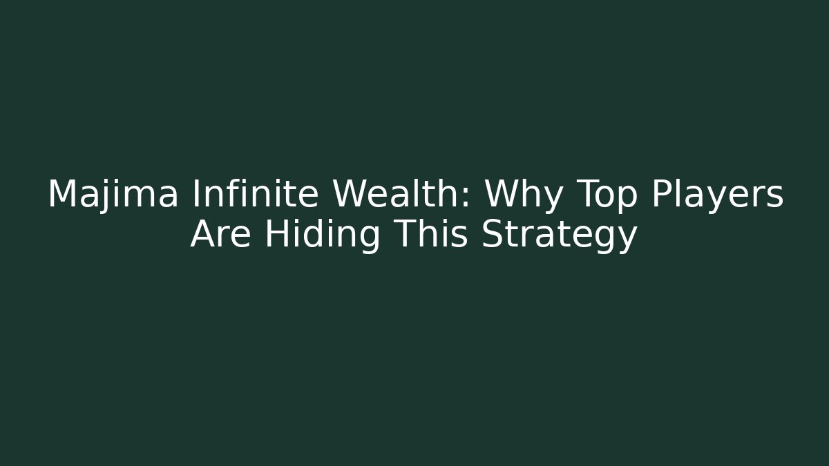 Majima Infinite Wealth: Why Top Players Are Hiding This Strategy