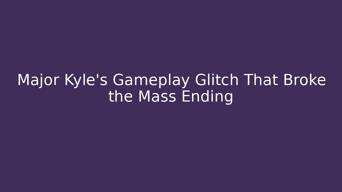 Major Kyle's Gameplay Glitch That Broke the Mass Ending